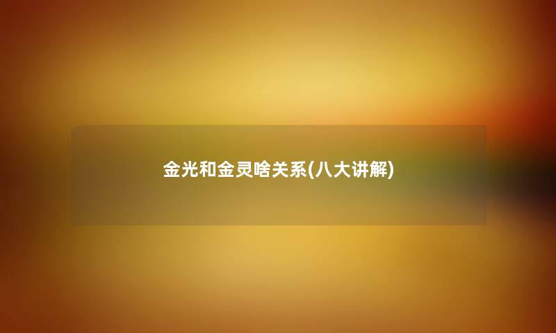 金光和金灵啥关系(八大讲解) 金光和金灵啥关系(八大讲解)