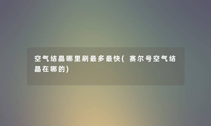空气结晶哪里刷多快(赛尔号空气结晶在哪的) 空气结晶哪里刷多快(赛尔号空气结晶在哪的)