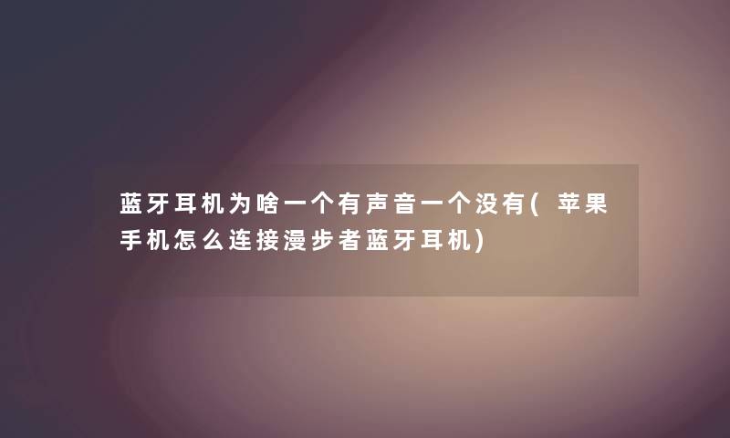 蓝牙耳机为啥一个有声音一个没有(苹果手机怎么连接漫步者蓝牙耳机) 蓝牙耳机为啥一个有声音一个没有(苹果手机怎么连接漫步者蓝牙耳机)