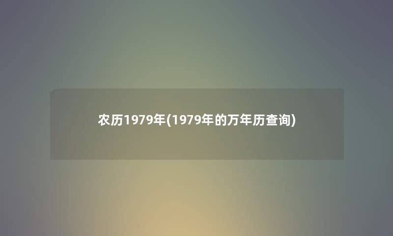 农历1979年(1979年的万年历查阅) 农历1979年(1979年的万年历查阅)