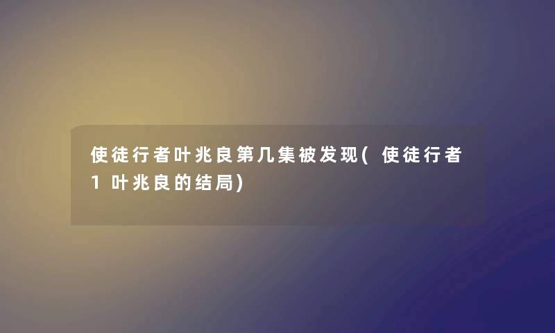 使徒行者叶兆良第几集被发现(使徒行者1叶兆良的结局) 使徒行者叶兆良第几集被发现(使徒行者1叶兆良的结局)