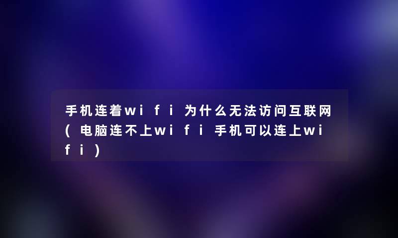 手机连着wifi为什么无法访问互联网(电脑连不上wifi手机可以连上wifi) 手机连着wifi为什么无法访问互联网(电脑连不上wifi手机可以连上wifi)