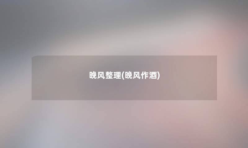 晚风整理(晚风作酒) 晚风整理(晚风作酒)