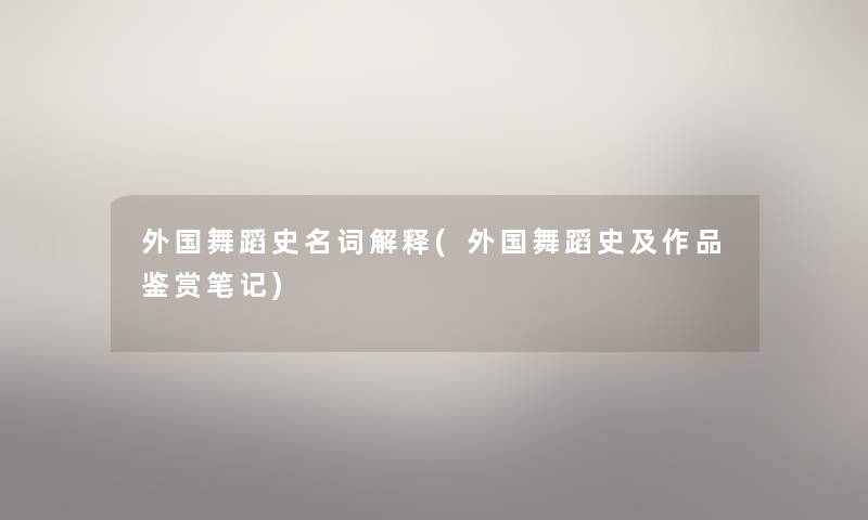 外国舞蹈史名词解释(外国舞蹈史及作品鉴赏笔记) 外国舞蹈史名词解释(外国舞蹈史及作品鉴赏笔记)