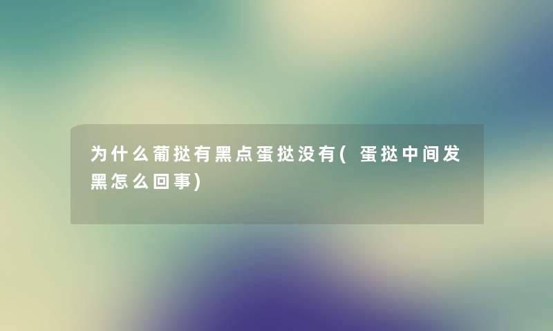 为什么葡挞有黑点蛋挞没有(蛋挞中间发黑怎么回事) 为什么葡挞有黑点蛋挞没有(蛋挞中间发黑怎么回事)