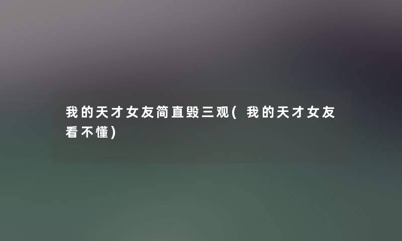 我的天才女友简直毁三观(我的天才女友看不懂) 我的天才女友简直毁三观(我的天才女友看不懂)
