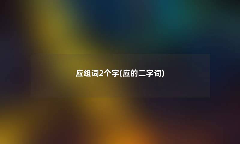 应组词2个字(应的二字词)