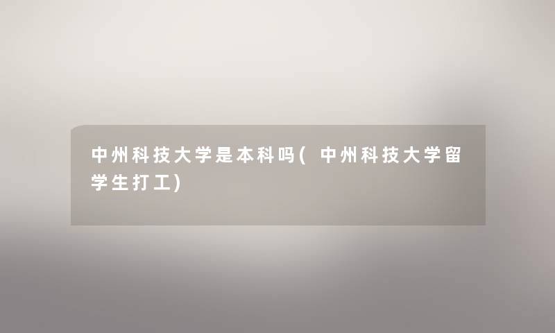 中州科技大学是本科吗(中州科技大学留学生打工) 中州科技大学是本科吗(中州科技大学留学生打工)