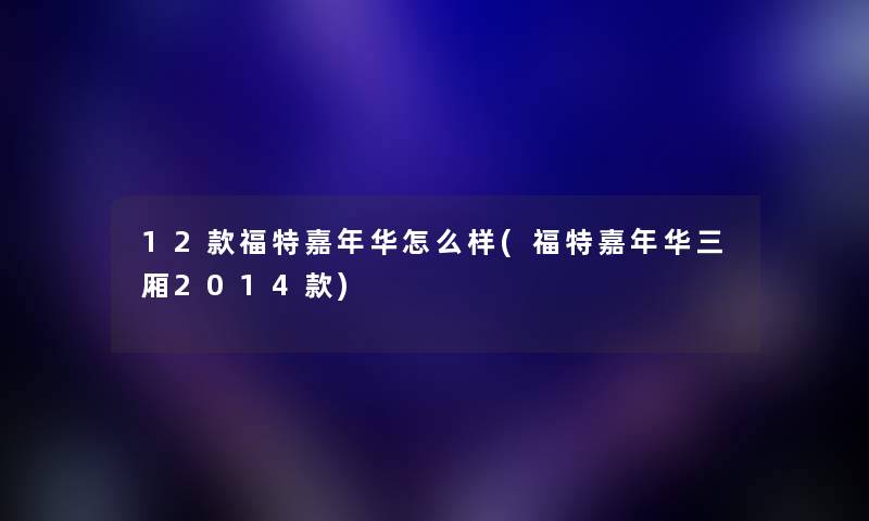 12款福特嘉年华怎么样(福特嘉年华三厢2014款) 12款福特嘉年华怎么样(福特嘉年华三厢2014款)