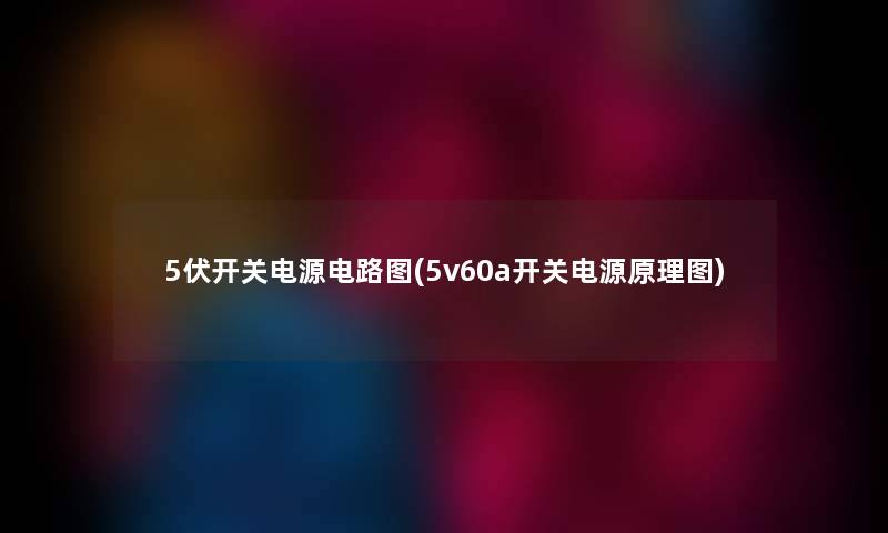 5伏开关电源电路图(5v60a开关电源原理图) 5伏开关电源电路图(5v60a开关电源原理图)