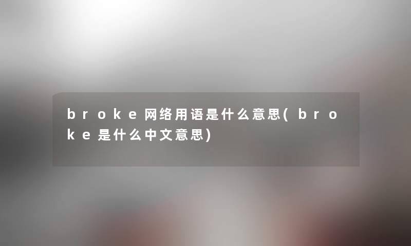broke网络用语是什么意思(broke是什么中文意思) broke网络用语是什么意思(broke是什么中文意思)