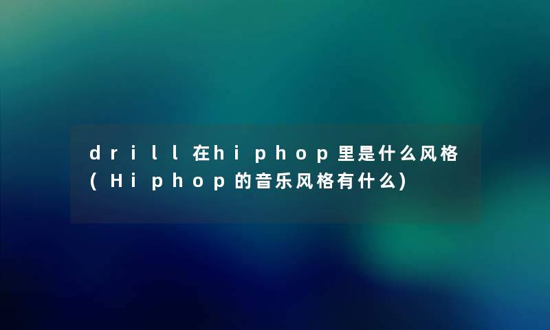 drill在hiphop里是什么风格(Hiphop的音乐风格有什么) drill在hiphop里是什么风格(Hiphop的音乐风格有什么)