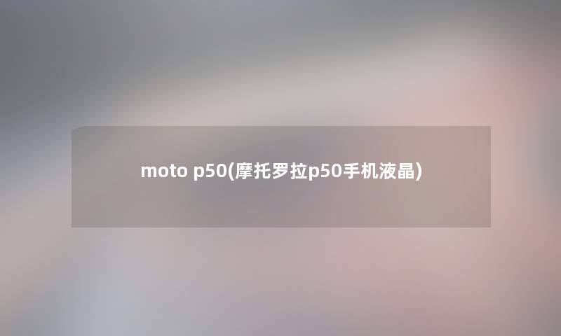 moto p50(摩托罗拉p50手机液晶) moto p50(摩托罗拉p50手机液晶)