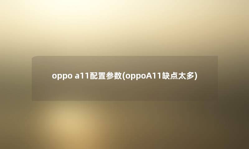 oppo a11配置参数(oppoA11缺点太多) oppo a11配置参数(oppoA11缺点太多)