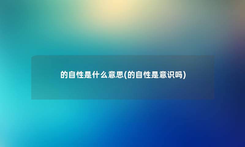 的自性是什么意思(的自性是意识吗) 的自性是什么意思(的自性是意识吗)