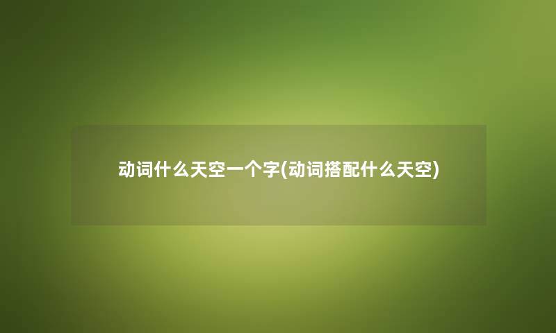动词什么天空一个字(动词搭配什么天空) 动词什么天空一个字(动词搭配什么天空)