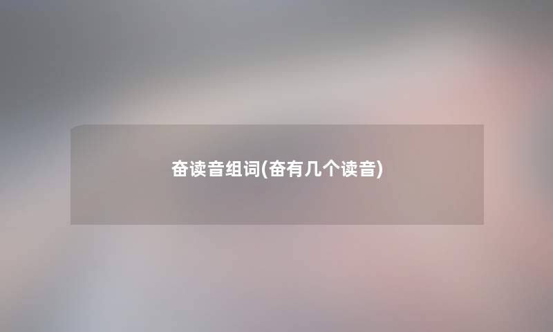 奋读音组词(奋有几个读音) 奋读音组词(奋有几个读音)