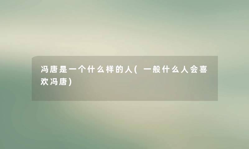 冯唐是一个什么样的人(一般什么人会喜欢冯唐) 冯唐是一个什么样的人(一般什么人会喜欢冯唐)