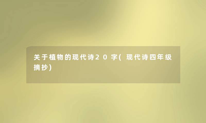 关于植物的现代诗20字(现代诗四年级摘抄) 关于植物的现代诗20字(现代诗四年级摘抄)