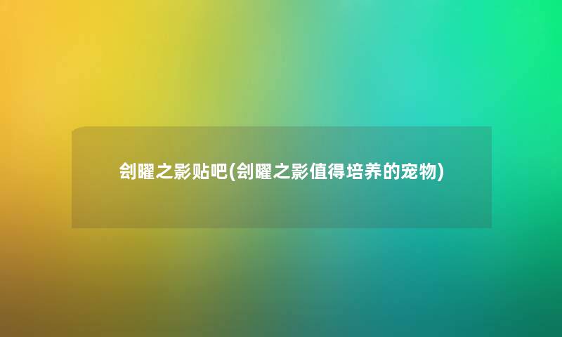 刽曜之影贴吧(刽曜之影培养的宠物) 刽曜之影贴吧(刽曜之影培养的宠物)