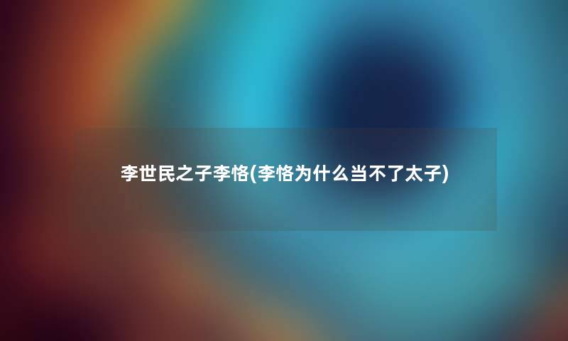 李世民之子李恪(李恪为什么当不了太子) 李世民之子李恪(李恪为什么当不了太子)