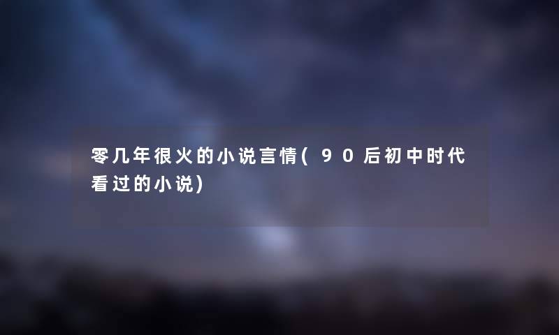 零几年很火的小说言情(90后初中时代看过的小说) 零几年很火的小说言情(90后初中时代看过的小说)