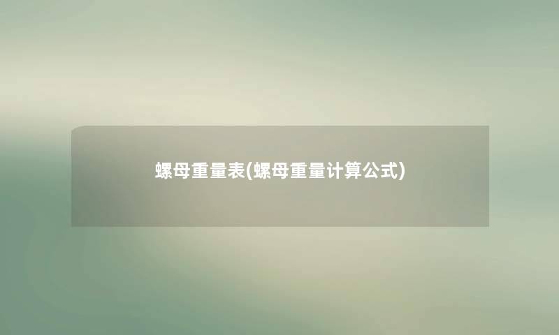 螺母重量表(螺母重量计算公式) 螺母重量表(螺母重量计算公式)