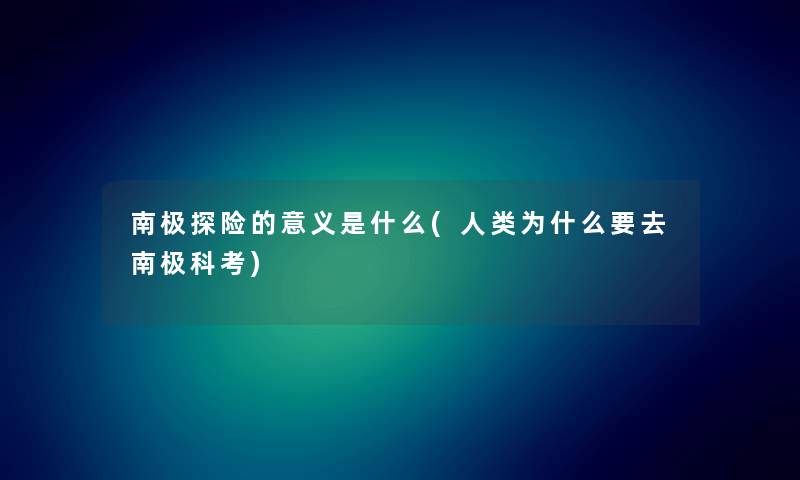 南极探险的意义是什么(为什么要去南极科考) 南极探险的意义是什么(为什么要去南极科考)