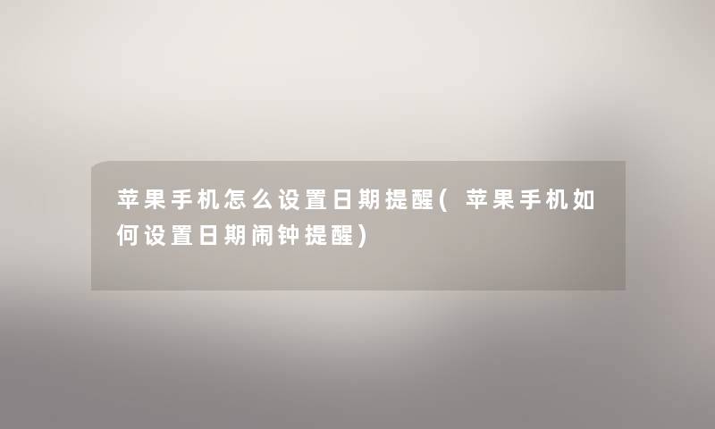 苹果手机怎么设置日期提醒(苹果手机如何设置日期闹钟提醒) 苹果手机怎么设置日期提醒(苹果手机如何设置日期闹钟提醒)
