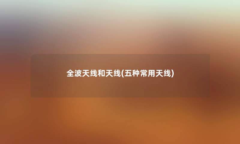 全波天线和天线(五种常用天线) 全波天线和天线(五种常用天线)