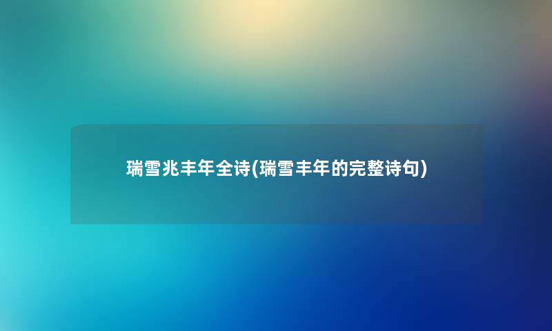 瑞雪兆丰年全诗(瑞雪丰年的完整诗句) 瑞雪兆丰年全诗(瑞雪丰年的完整诗句)