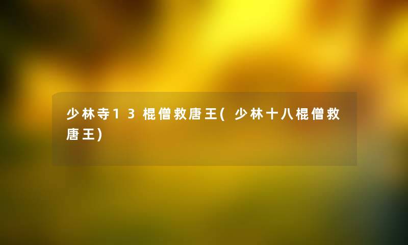 少林寺13棍僧救唐王(少林十八棍僧救唐王) 少林寺13棍僧救唐王(少林十八棍僧救唐王)