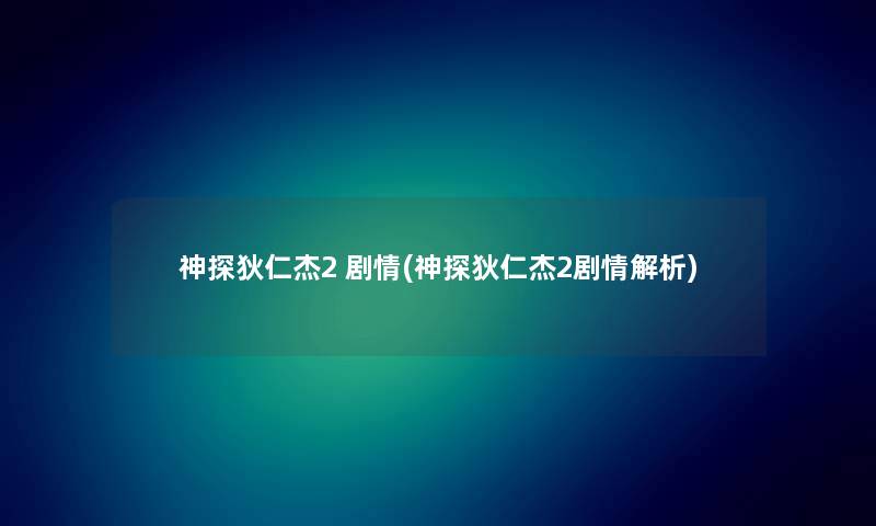 神探狄仁杰2 剧情(神探狄仁杰2剧情解析) 神探狄仁杰2 剧情(神探狄仁杰2剧情解析)