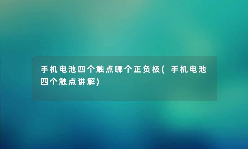 手机电池四个触点哪个正负极(手机电池四个触点讲解) 手机电池四个触点哪个正负极(手机电池四个触点讲解)