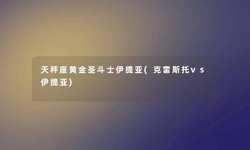 天秤座黄金圣斗士伊提亚(克雷斯托vs伊提亚)