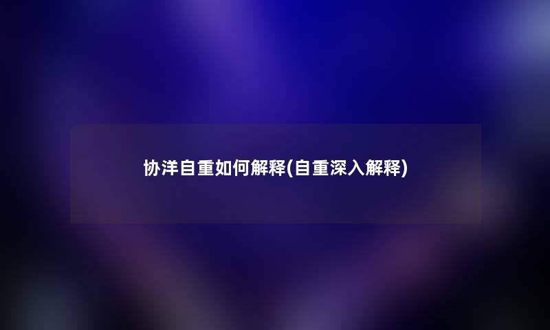 协洋自重如何解释(自重深入解释) 协洋自重如何解释(自重深入解释)
