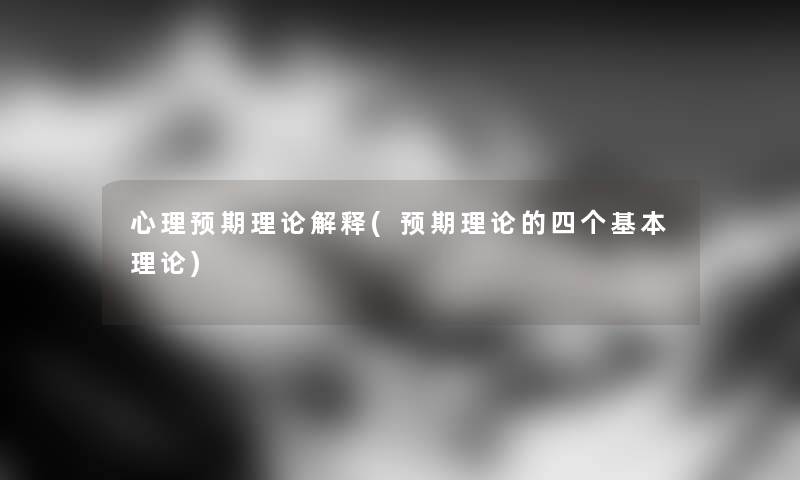 心理预期理论解释(预期理论的四个基本理论) 心理预期理论解释(预期理论的四个基本理论)