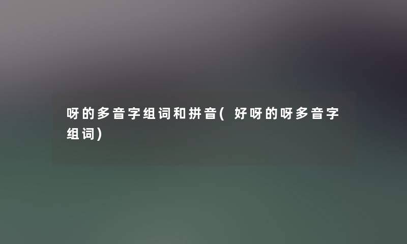 呀的多音字组词和拼音(好呀的呀多音字组词) 呀的多音字组词和拼音(好呀的呀多音字组词)