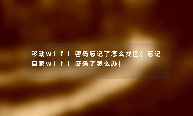 移动wifi密码忘记了怎么找回(忘记自家wifi密码了怎么办) 移动wifi密码忘记了怎么找回(忘记自家wifi密码了怎么办)
