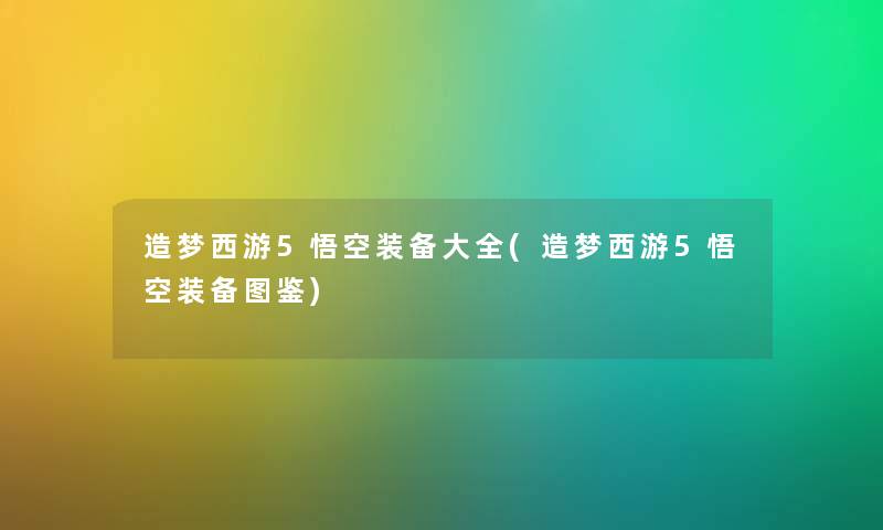 造梦西游5悟空装备大全(造梦西游5悟空装备讲解) 造梦西游5悟空装备大全(造梦西游5悟空装备讲解)