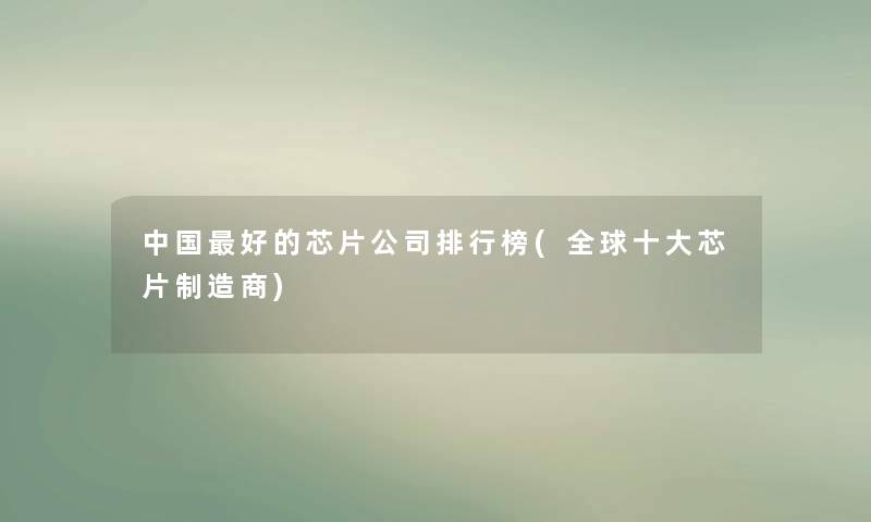 中国好的芯片公司整理榜(全球一些芯片制造商) 中国好的芯片公司整理榜(全球一些芯片制造商)
