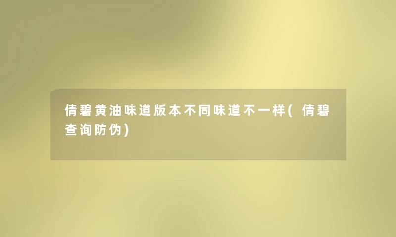 倩碧黄油味道版本不同味道不一样(倩碧查阅防伪) 倩碧黄油味道版本不同味道不一样(倩碧查阅防伪)