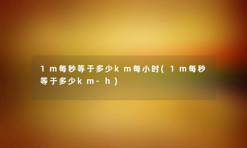 1m每秒等于多少km每小时(1m每秒等于多少km-h) 1m每秒等于多少km每小时(1m每秒等于多少km-h)