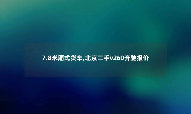 7.8米厢式货车,北京二手v260奔驰报价 7.8米厢式货车,北京二手v260奔驰报价