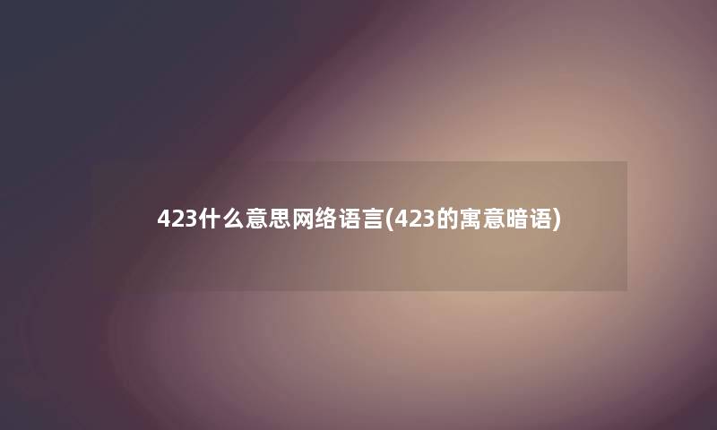 423什么意思网络语言(423的寓意暗语) 423什么意思网络语言(423的寓意暗语)