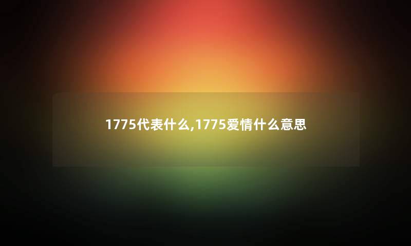 1775代表什么,1775爱情什么意思 1775代表什么,1775爱情什么意思