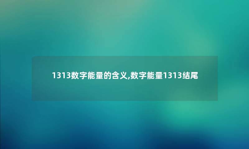 1313数字能量的含义,数字能量1313 1313数字能量的含义,数字能量1313