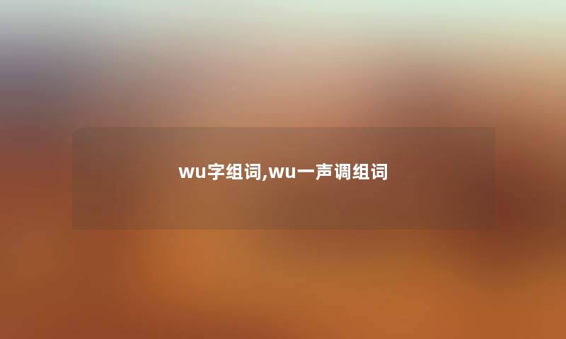 wu字组词,wu一声调组词