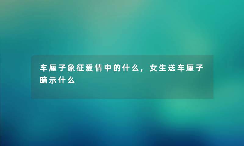 车厘子象征爱情中的什么,女生送车厘子暗示什么 车厘子象征爱情中的什么,女生送车厘子暗示什么