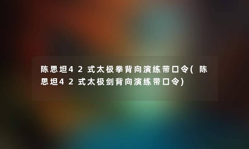 陈思坦42式太极拳背向演练带口令(陈思坦42式太极剑背向演练带口令) 陈思坦42式太极拳背向演练带口令(陈思坦42式太极剑背向演练带口令)